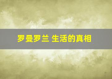 罗曼罗兰 生活的真相